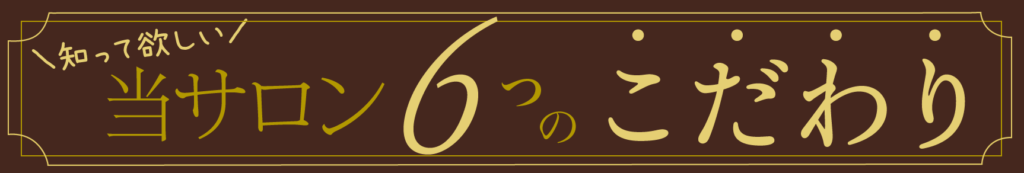当サロン６つのこだわり